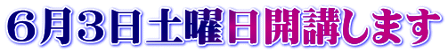 ６月３日土曜日開講します